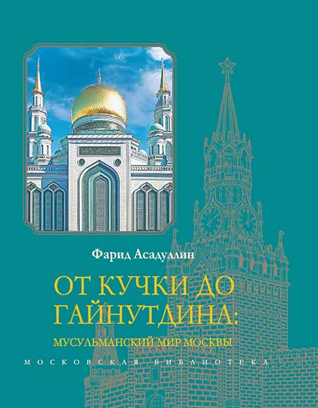 От Кучки до Гайнутдина: Мусульманский мир Москвы